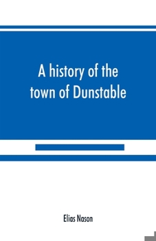 Paperback A history of the town of Dunstable, Massachusetts, from its earliest settlement to the year of Our Lord 1873 Book