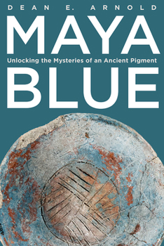 Hardcover Maya Blue: Unlocking the Mysteries of an Ancient Pigment Book