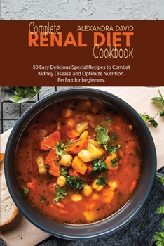 Paperback Complete Renal Diet Cookbook: 50 Easy Delicious Special Recipes to Combat Kidney Disease and Optimize Nutrition. Perfect for beginners. Book
