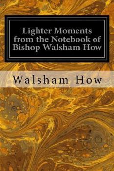 Paperback Lighter Moments from the Notebook of Bishop Walsham How Book