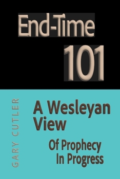 End-time 101: A Wesleyan View of Prophecy in Progress