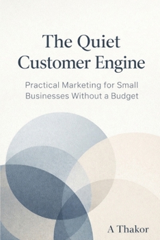 Paperback The Quiet Customer Engine: Practical Marketing for Small Businesses Without a Budget Book