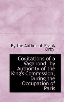 Paperback Cogitations of a Vagabond, by Authority of the King's Commission, During the Occupation of Paris Book