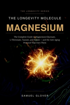 Paperback The Longevity Molecule: Magnesium: The Complete Guide to Magnesium Glycinate, L-Threonate, Taurate, and Malate - and the Anti-Aging Protocol That Uses Book