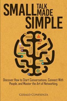 Paperback Small Talk Made Simple: Discover How to Start Conversations, Connect with People, and Master the Art of Networking. Book