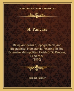 Paperback St. Pancras: Being Antiquarian, Topographical, And Biographical Memoranda, Relating To The Extensive Metropolitan Parish Of St. Pan Book