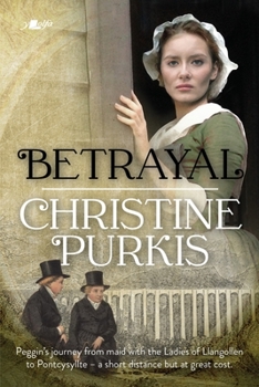 Paperback Betrayal: Peggin's Journey from Maid with the Ladies of Llangollen to Pontcysyllte - A Short Distance But at Great Cost Book