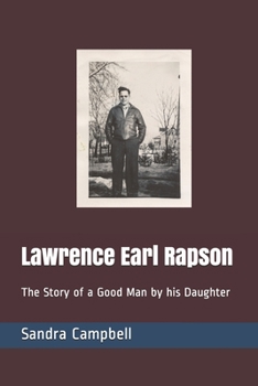 Lawrence Earl Rapson: The Story of a Good Man by his Daughter