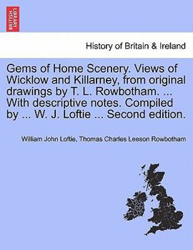 Paperback Gems of Home Scenery. Views of Wicklow and Killarney, from Original Drawings by T. L. Rowbotham. ... with Descriptive Notes. Compiled by ... W. J. Lof Book