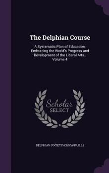 Hardcover The Delphian Course: A Systematic Plan of Education, Embracing the World's Progress and Development of the Liberal Arts.. Volume 4 Book