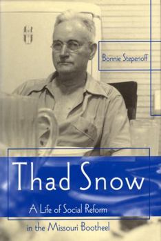 Thad Snow: A Life of Social Reform in the Missouri Bootheel (Missouri Biography): A Life of Social Reform in the Missouri Bootheel (Missouri Biography) - Book  of the Missouri Biography