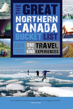 Paperback The Great Northern Canada Bucket List: One-Of-A-Kind Travel Experiences Book