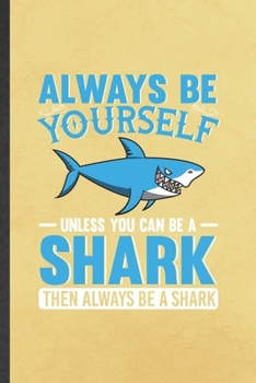 Paperback Always Be Yourself Unless You Can Be a Shark Then Always Be a Shark: Funny Shark Lover Blank Lined Notebook Journal For Shark Birthday Party, Inspirat Book