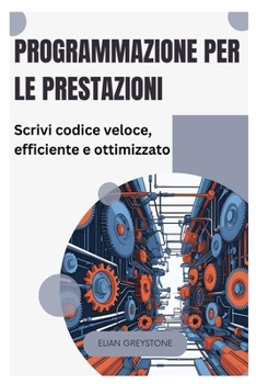 Programmazione per le prestazioni: Scrivi codice veloce, efficiente e ottimizzato (Italian Edition)