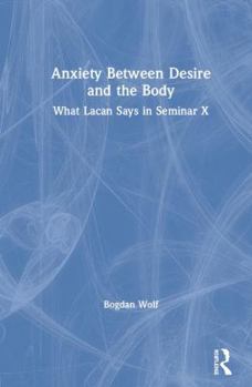 Hardcover Anxiety Between Desire and the Body: What Lacan Says in Seminar X Book