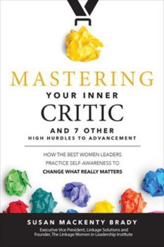 Hardcover Mastering Your Inner Critic and 7 Other High Hurdles to Advancement: How the Best Women Leaders Practice Self-Awareness to Change What Really Matters Book