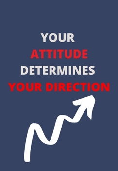 Paperback Your Attitude Determines Your Direction: Front Cover Quotation Journal for Men & Women Who Want to Be Inspired Every Day, to Note Down All Your Though Book