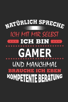 Natürlich spreche ich mit mir selbst Ich bin Gamer und manchmal brauche ich eben kompetente Beratung: Notizbuch mit 110 linierten Seiten, Nutzung auch ... Schild bzw. Poster möglich (German Edition)