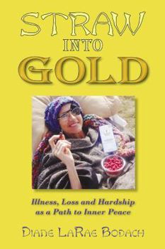 Paperback Straw Into Gold: Illness, Loss and Hardship as a Path to Inner Peace Book