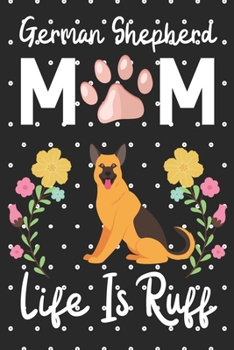 Paperback German shepherd Mom Life is Ruff: Cute German shepherd Mom notebook journal or dairy - German shepherd dog owner appreciation gift - German shepherd l Book