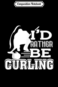 Paperback Composition Notebook: Curling - I'd Rather Be Curling Journal/Notebook Blank Lined Ruled 6x9 100 Pages Book