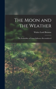 Hardcover The Moon and the Weather: The Probability of Lunar Influence Reconsidered Book