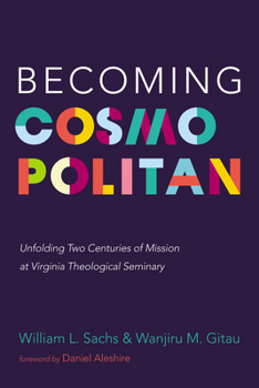 Hardcover Becoming Cosmopolitan: Unfolding Two Centuries of Mission at Virginia Theological Seminary Book