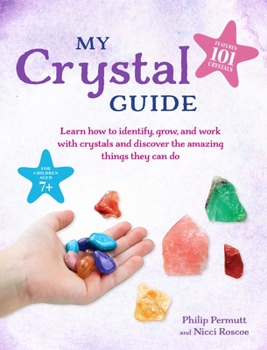 Paperback My Crystal Guide: Learn How to Identify, Grow, and Work with Crystals and Discover the Amazing Things They Can Do - For Children Aged 7+ Book