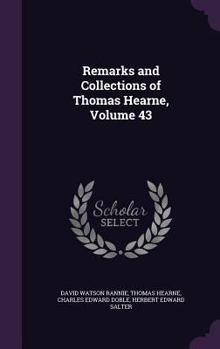 Hardcover Remarks and Collections of Thomas Hearne, Volume 43 Book