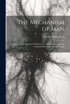 Paperback The Mechanism of Man: An Answer to the Question What Am I?: A Popular Introduction to Mental Physiology and Psychology Book