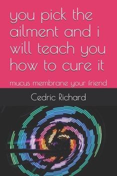 Paperback you pick the ailment and i will teach you how to cure it: mucus membrane your friend Book