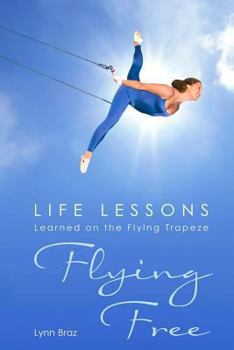 Paperback Flying Free: Life Lessons Learned on the Flying Trapeze Book