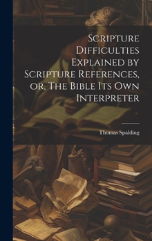 Hardcover Scripture Difficulties Explained by Scripture References, or, The Bible its own Interpreter Book