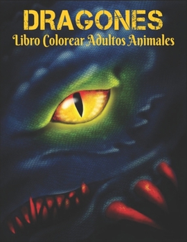 Dragones Libro Colorear Adultos Animales: Libro para colorear para adultos, maravilloso mundo de los dragones m?s hermosos del mundo, amplia variedad