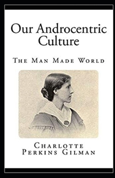 Paperback Our Androcentric Culture Or The Man-Made World Illustrated Book