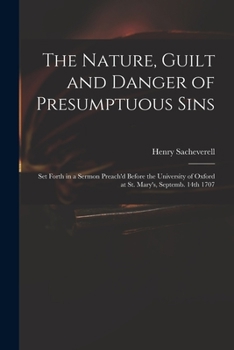Paperback The Nature, Guilt and Danger of Presumptuous Sins: Set Forth in a Sermon Preach'd Before the University of Oxford at St. Mary's, Septemb. 14th 1707 Book