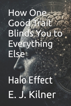 Paperback How One Good Trait Blinds You to Everything Else: Halo Effect Book