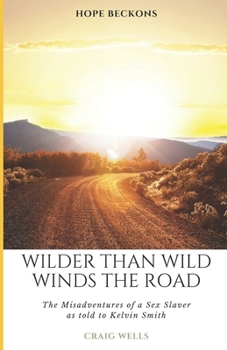 Paperback Wilder Than Wild Winds The Road: The Misadventures Of A Sex Slaver As Told To Kelvin Smith Book