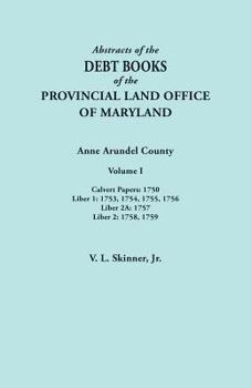 Abstracts of the Debt Books of the Provincial Land Office of Maryland. Anne Arundel County, Volume I. Calvert Papers: 1750; Liber 1: 1753, 1754, 1755, 1756; Liber 2a: 1757; Liber 2: 1758, 1759