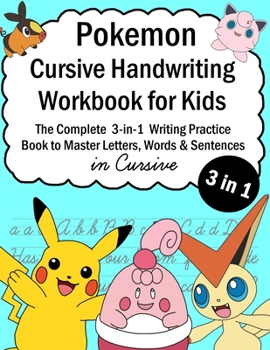 Paperback Pokemon Cursive Handwriting Workbook for Kids: The Complete 3-in-1 Writing Practice Book to Master Letters, Words & Sentences in Cursive Book