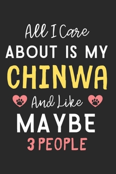 All I care about is my Chinwa and like maybe 3 people: Lined Journal, 120 Pages, 6 x 9, Funny Chinwa Dog Gift Idea, Black Matte Finish (All I care about is my Chinwa and like maybe 3 people Journal)
