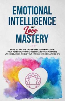 Paperback Emotional Intelligence & Love Mastery: Using Eq and the Sacred Enneagram to Learn Your Personality Type, Understand Your Partner's Language, and Impro Book