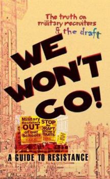 Paperback We Won't Go: The Truth on Military Recruiters & the Draft--A Guide to Resistance Book