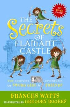 Paperback The Secrets of Flamant Castle: The Complete Adventures of Sword Girl and Friends Book