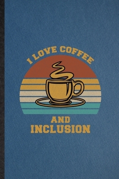 I Love Coffee and Inclusion: Lined Notebook For Special Education. Funny Ruled Journal For Sped Teacher Educator. Unique Student Teacher Blank Composition/ Planner Great For Home School Office Writing