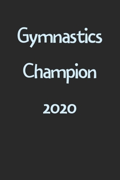 Gymnastics Champion 2020: Lined Journal, 120 Pages, 6 x 9, Funny Gymnastics Gift Idea, Black Matte Finish (Gymnastics Champion 2020 Journal)