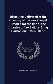 Hardcover Discourse Delivered at the Opening of the new Chapel Erected for the use of the Inmates of the Sailors' Snug Harbor, on Staten Island Book