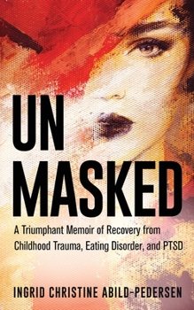 Paperback Unmasked: A Triumphant Memoir of Recovery from Childhood Trauma, Eating Disorder, and PTSD Book