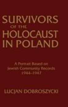 Hardcover Survivors of the Holocaust in Poland: A Portrait Based on Jewish Community Records, 1944-47: A Portrait Based on Jewish Community Records, 1944-47 Book