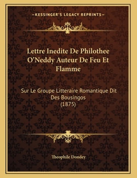 Paperback Lettre Inedite De Philothee O'Neddy Auteur De Feu Et Flamme: Sur Le Groupe Litteraire Romantique Dit Des Bousingos (1875) [French] Book